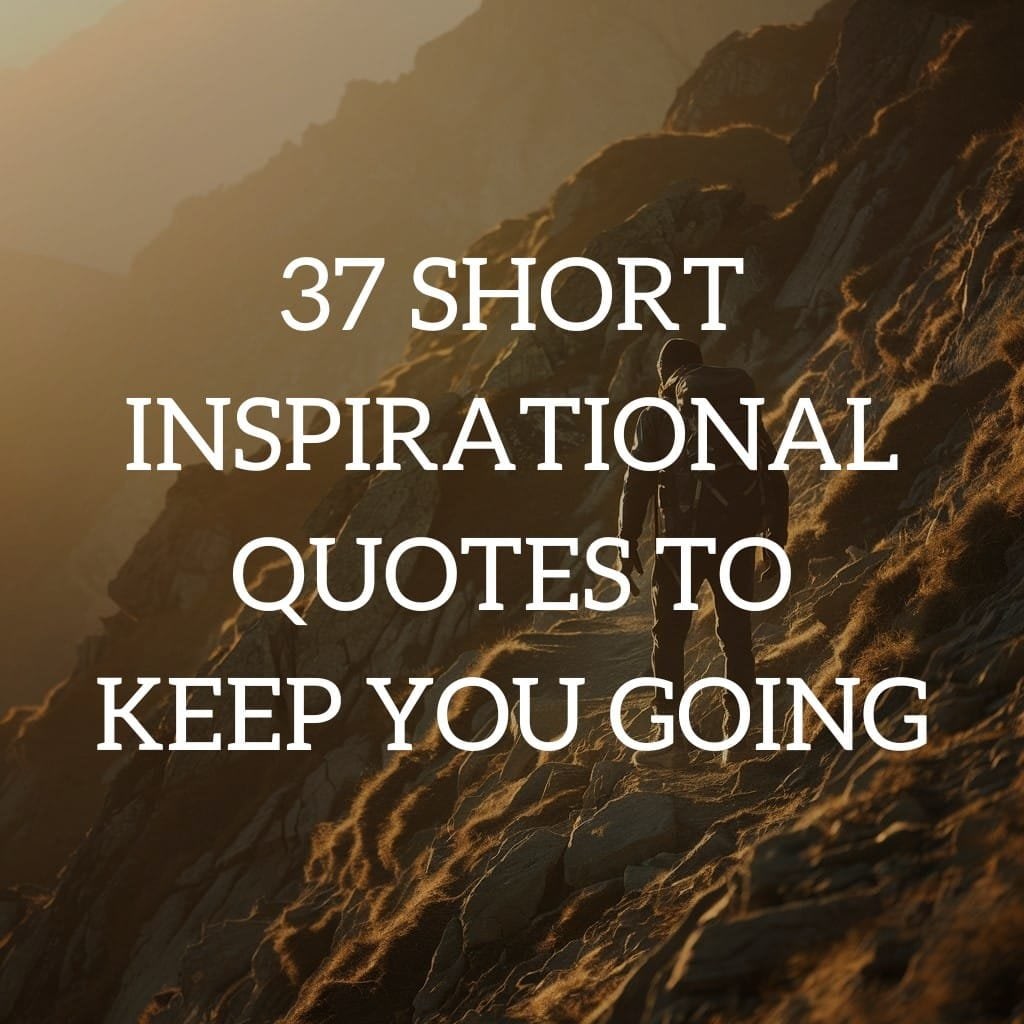 37 Short Inspirational Quotes to Keep You Going - Daily Quotify
